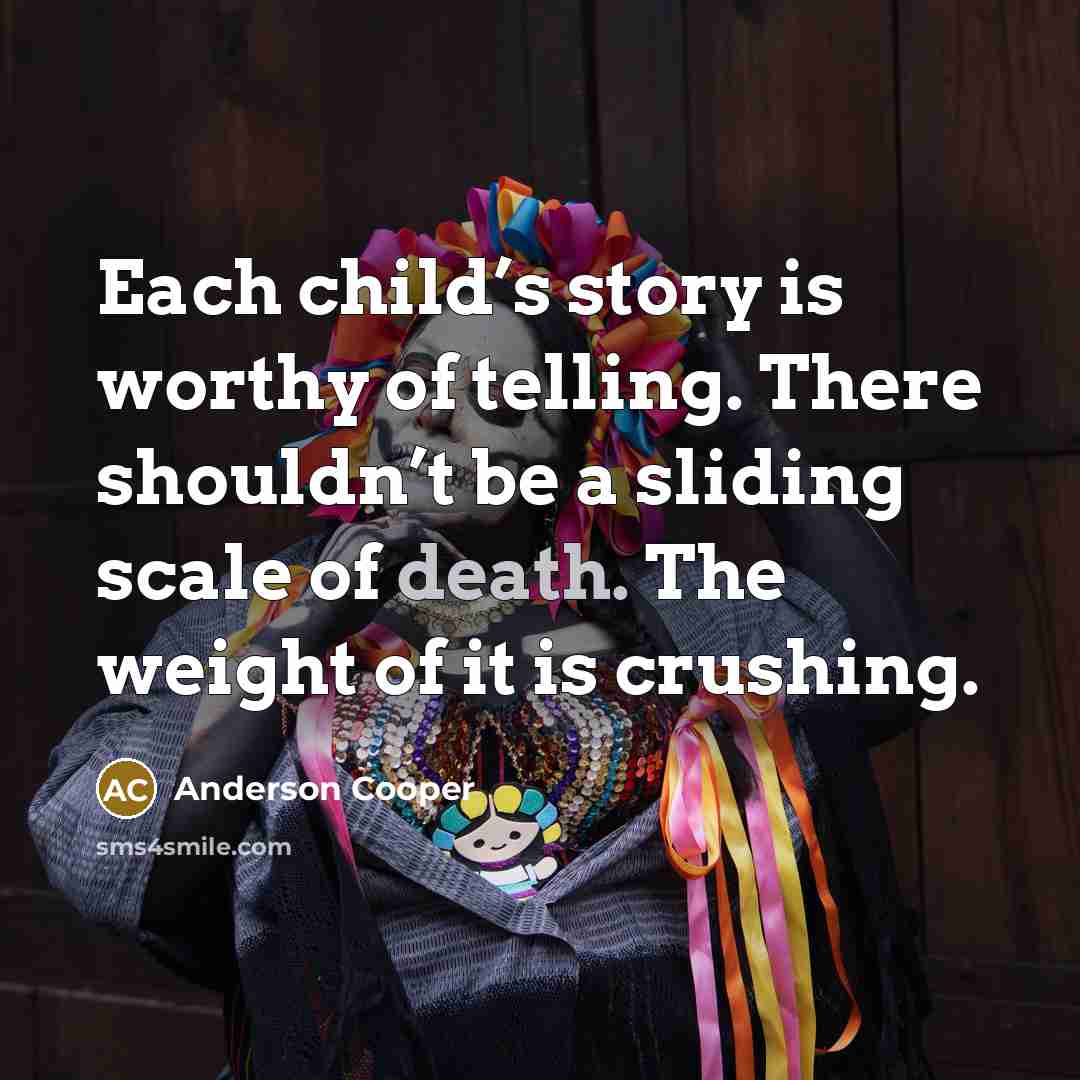“Each child’s story is worthy of telling. There shouldn’t be…” quote by Anderson Cooper