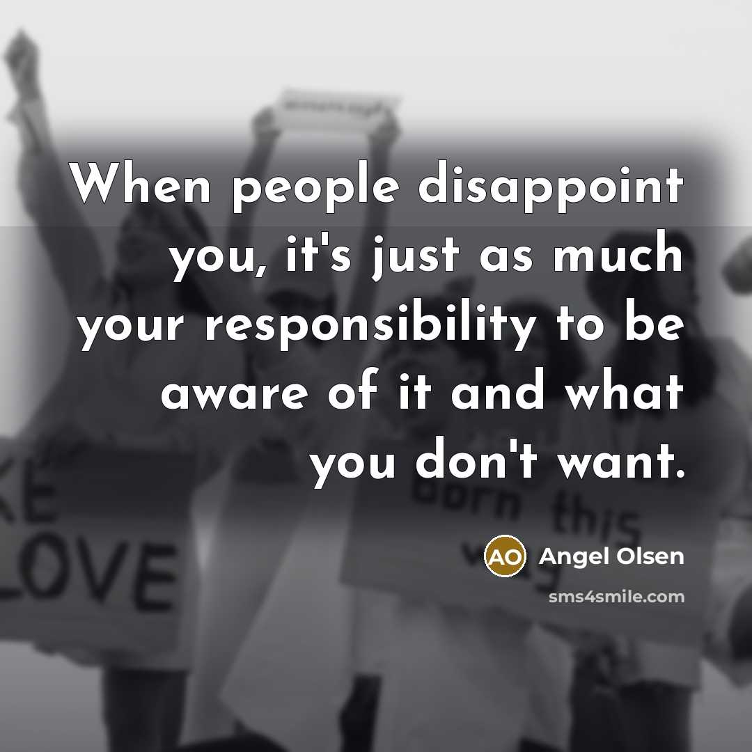 “When people disappoint you, it's just as much your responsibility…” quote by Angel Olsen