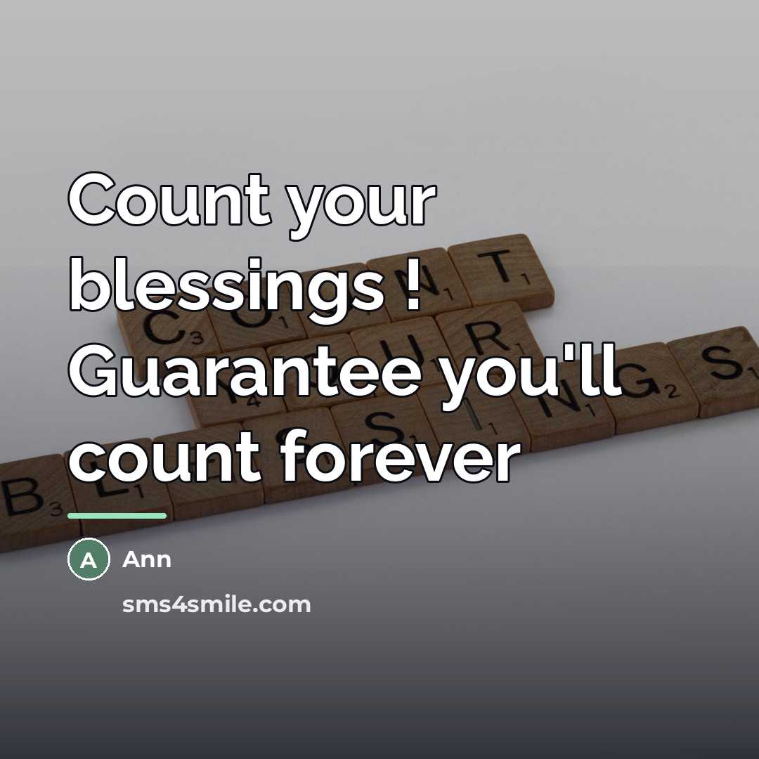 “Count your blessings ! Guarantee you'll count forever…” quote by Ann