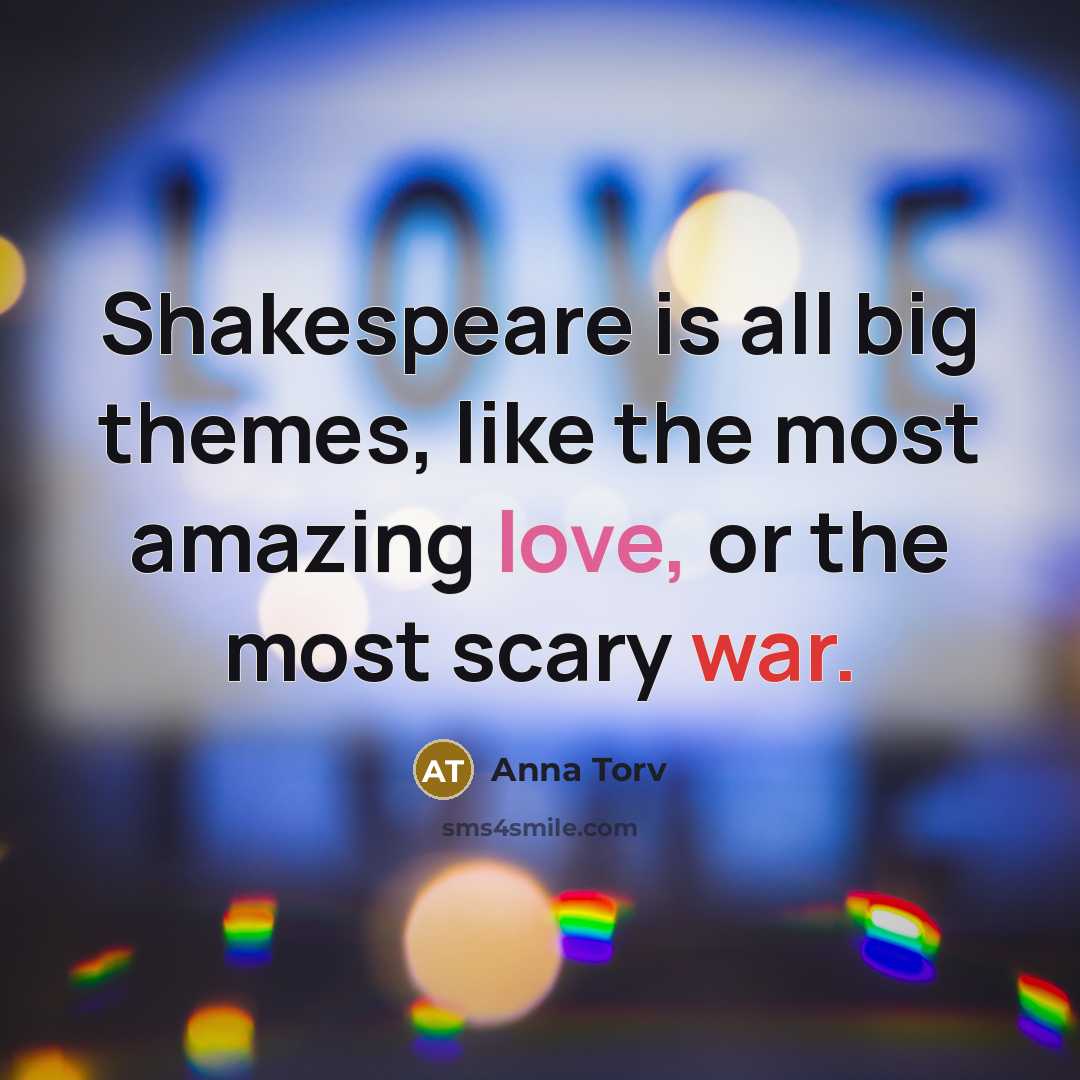 “Shakespeare is all big themes, like the most amazing love,…” quote by Anna Torv