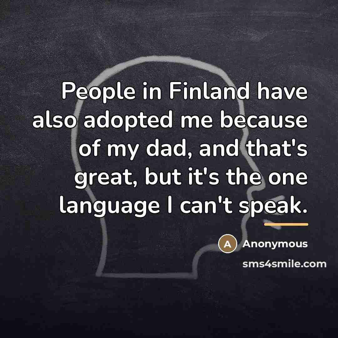 “People in Finland have also adopted me because of my…” quote by Anonymous