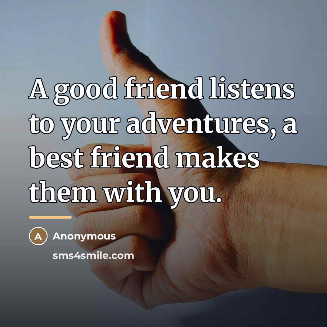 “A good friend listens to your adventures, a best friend…” quote by Anonymous