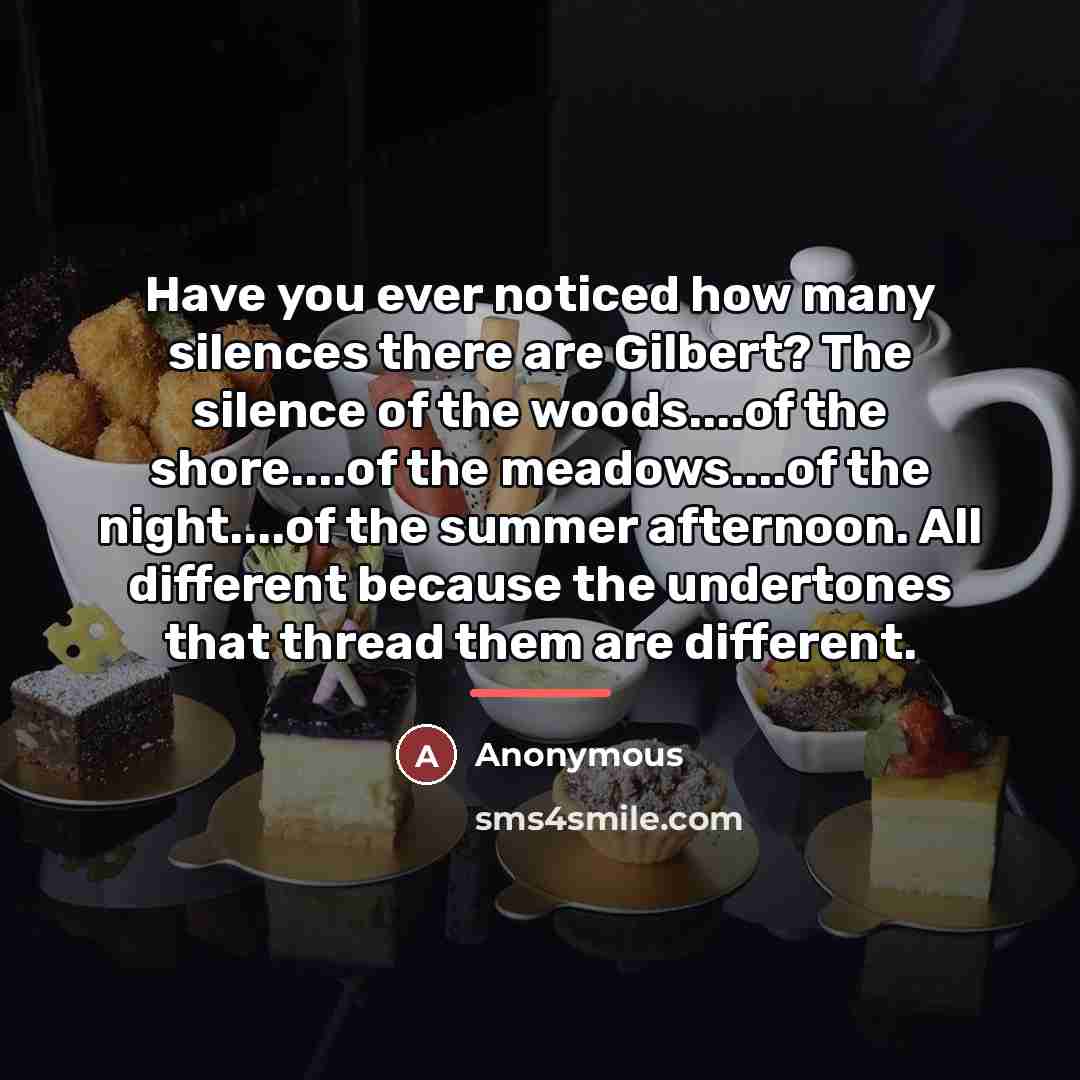 “Have you ever noticed how many silences there are Gilbert?…” quote by Anonymous
