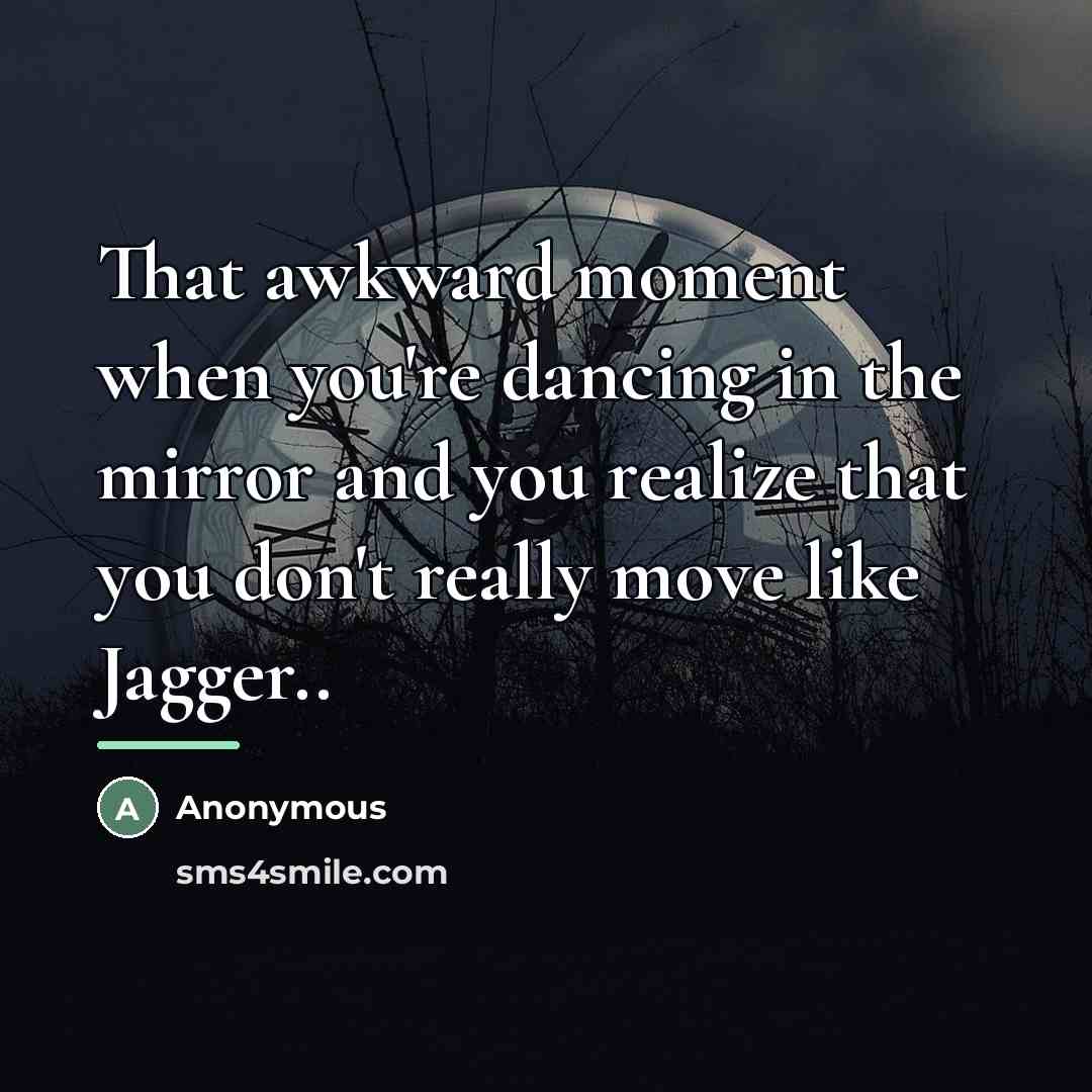 “That awkward moment when you're dancing in the mirror and…” quote by Anonymous