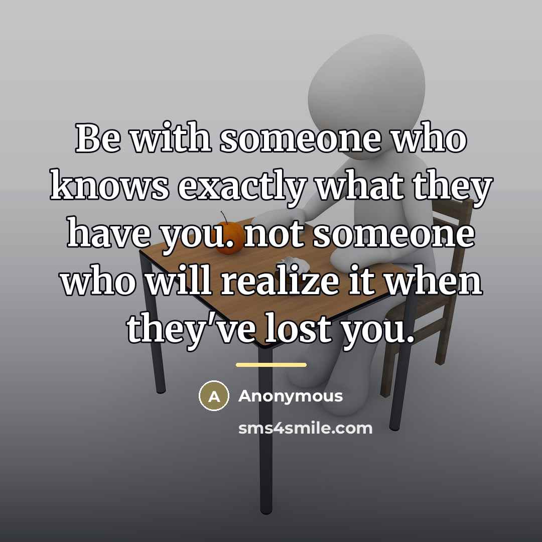 “Be with someone who knows exactly what they have you.…” quote by Anonymous