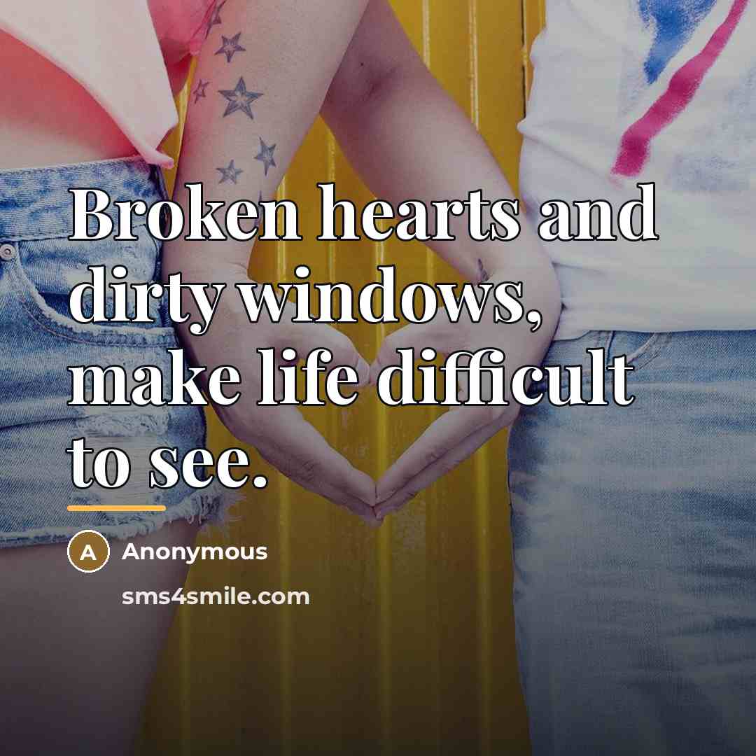 “Broken hearts and dirty windows, make life difficult to see.…” quote by Anonymous