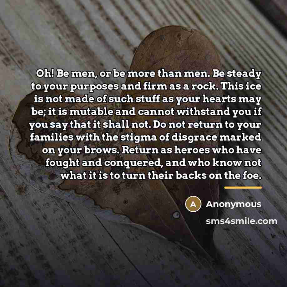 “Oh! Be men, or be more than men. Be steady…” quote by Anonymous