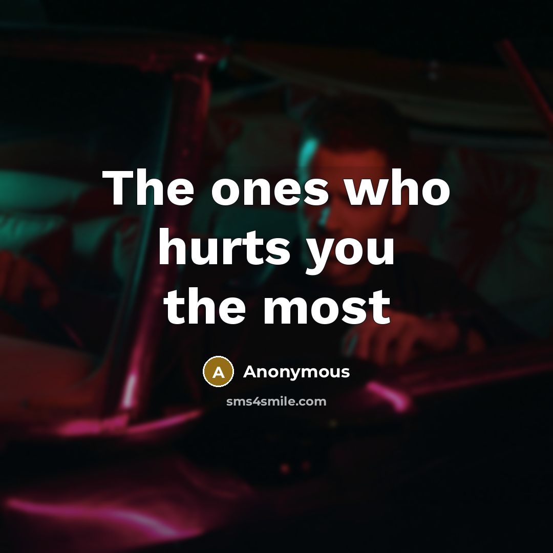 “The ones who hurts you the most…” quote by Anonymous