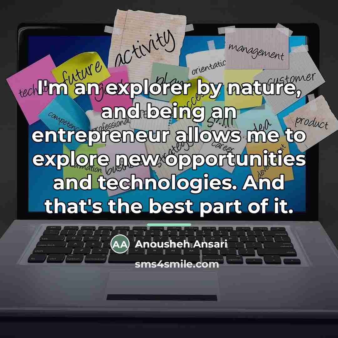 “I'm an explorer by nature, and being an entrepreneur allows…” quote by Anousheh Ansari