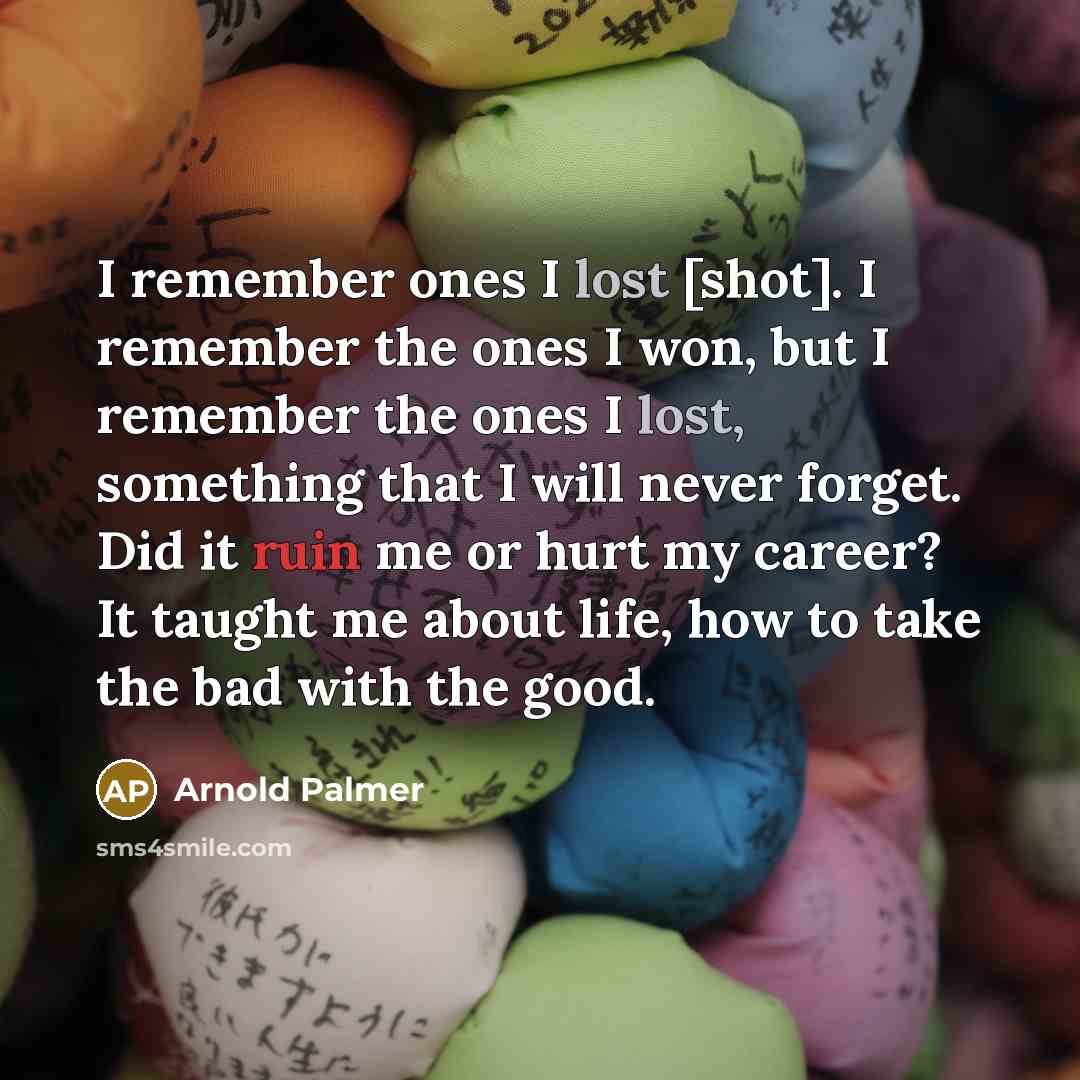 “I remember ones I lost [shot]. I remember the ones…” quote by Arnold Palmer
