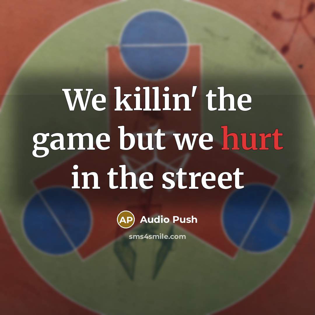 “We killin' the game but we hurt in the street…” quote by Audio Push