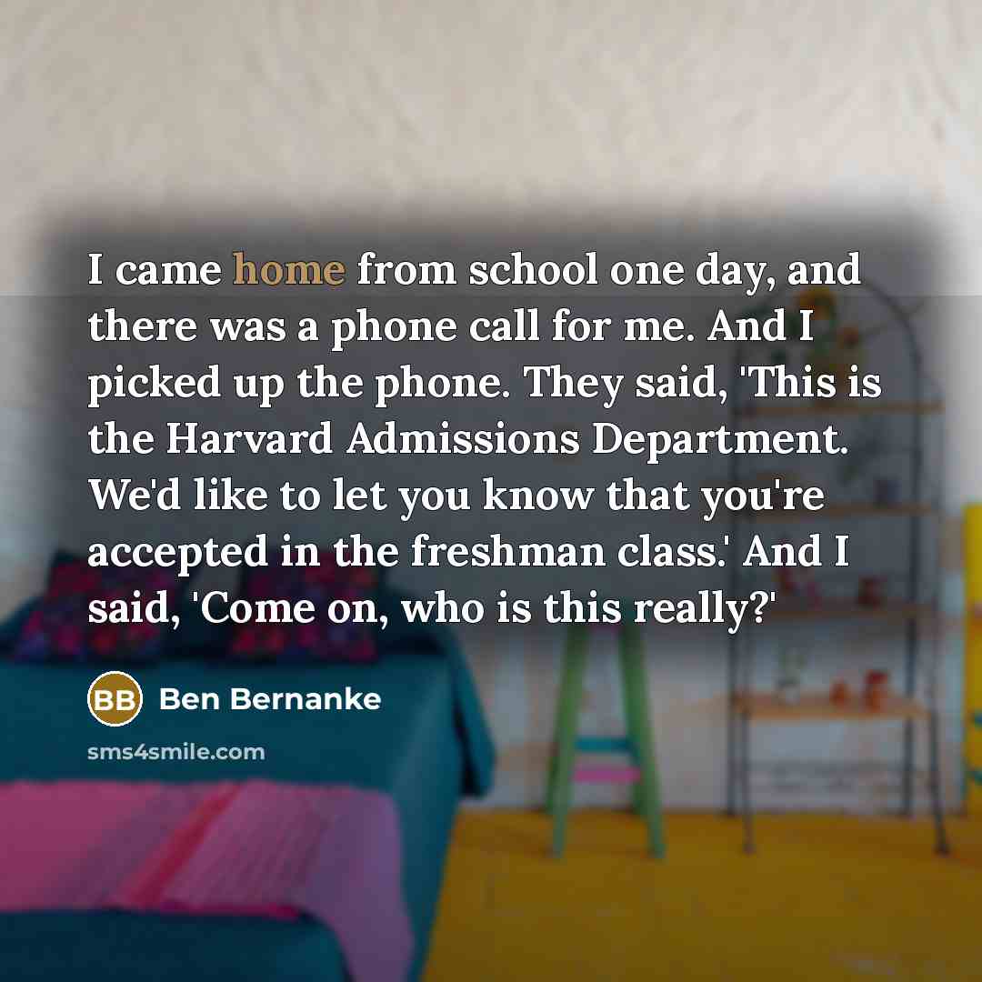 “I came home from school one day, and there was…” quote by Ben Bernanke