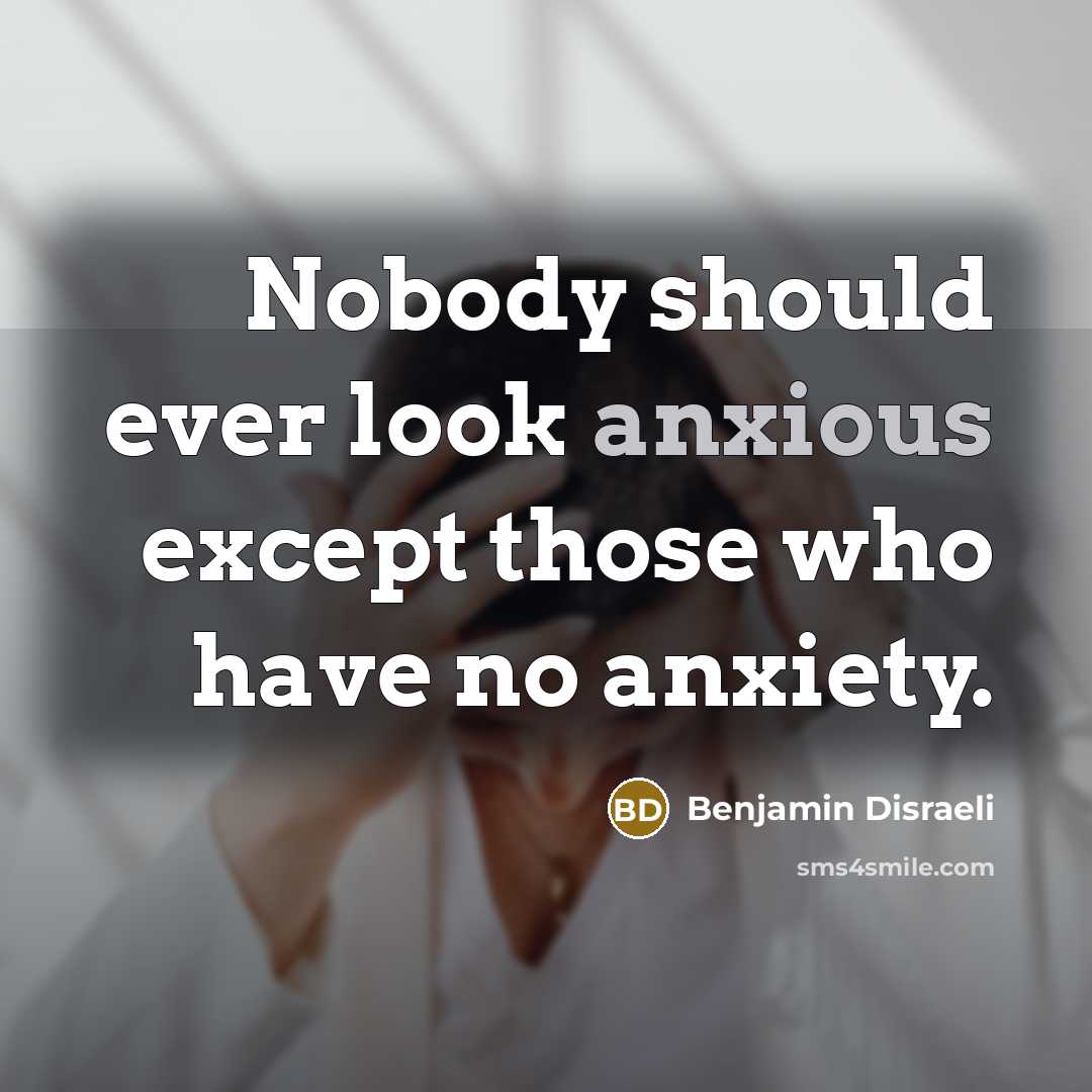 “Nobody should ever look anxious except those who have no…” quote by Benjamin Disraeli