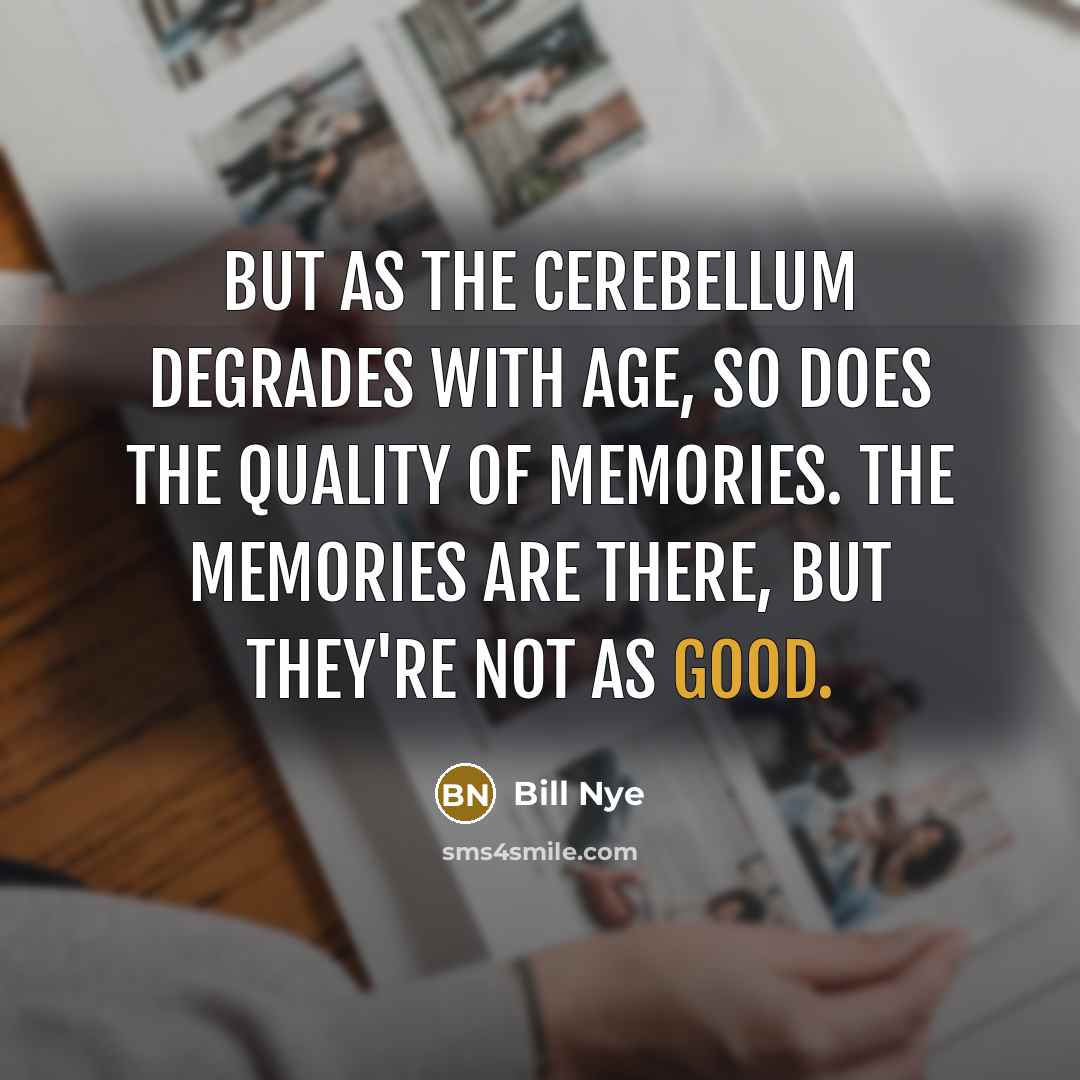 “But as the cerebellum degrades with age, so does the…” quote by Bill Nye