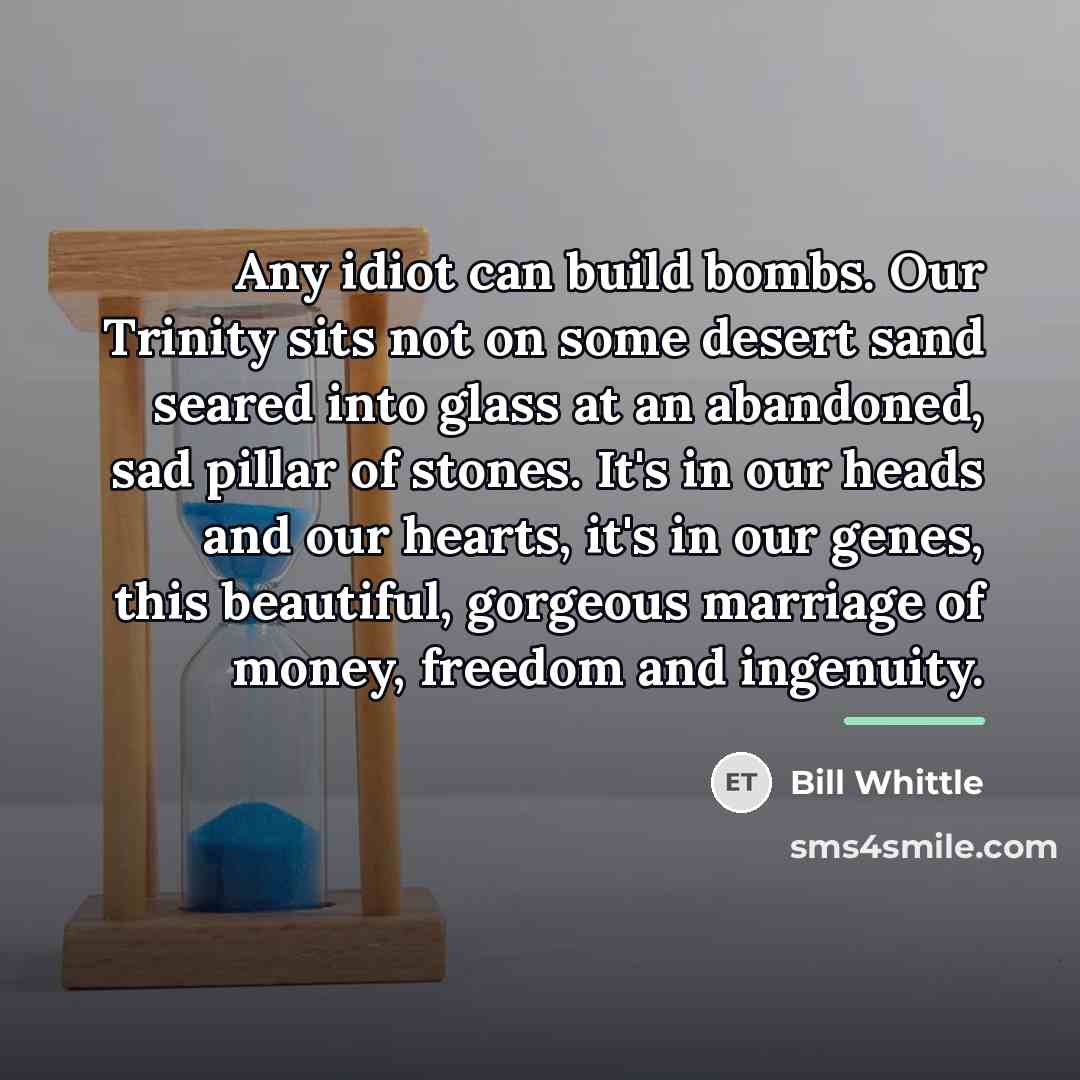 “Any idiot can build bombs. Our Trinity sits not on…” quote by Bill Whittle