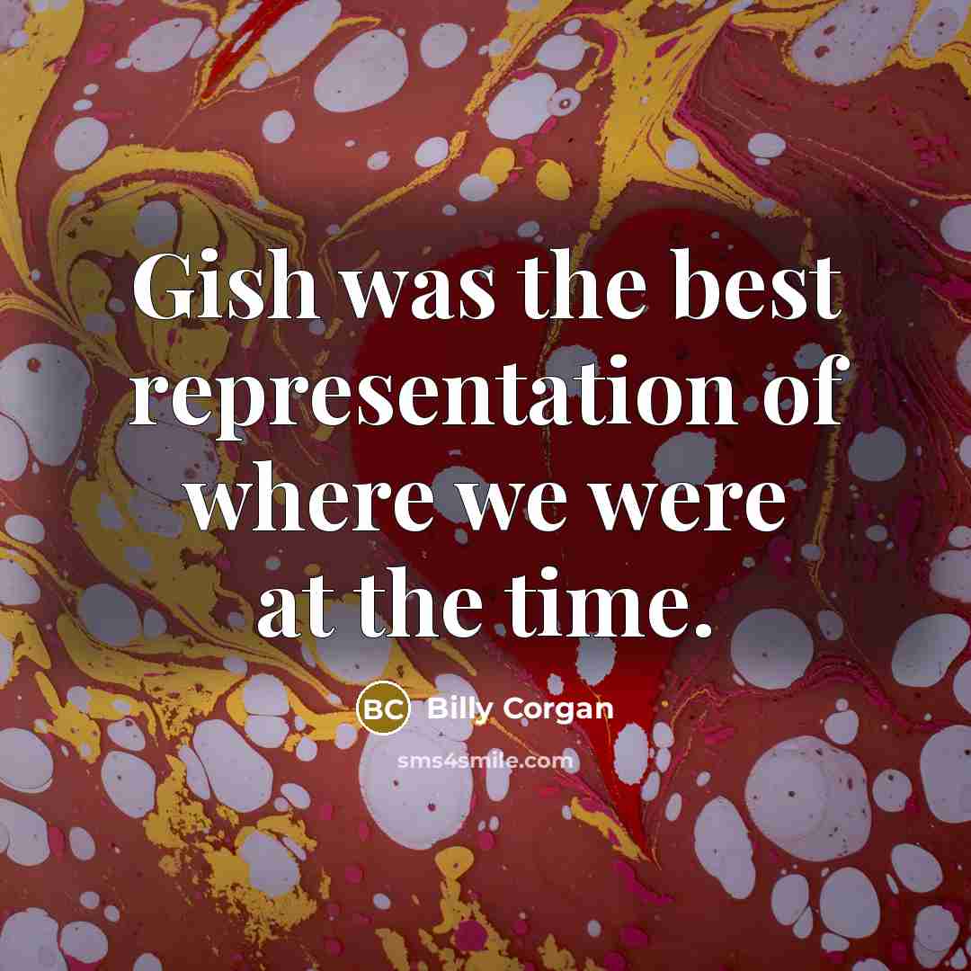 “Gish was the best representation of where we were at the time.” quote by Billy Corgan