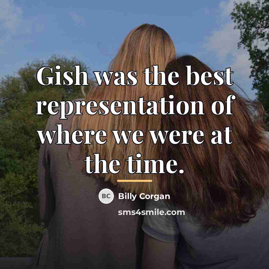 “Gish was the best representation of where we were at…” quote by Billy Corgan