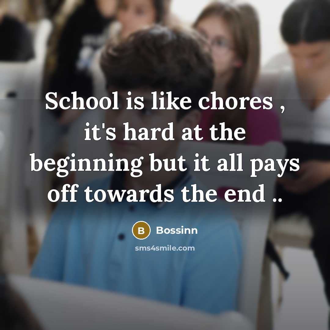 “School is like chores , it's hard at the beginning but it all pays off towards the end ..” quote by Bossinn