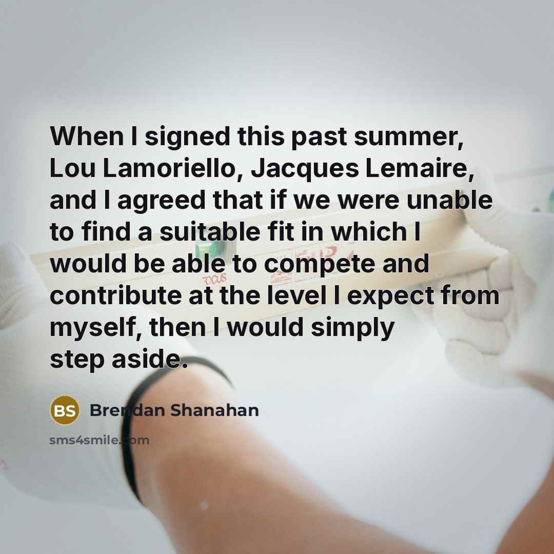 “When I signed this past summer, Lou Lamoriello, Jacques Lemaire,…” quote by Brendan Shanahan