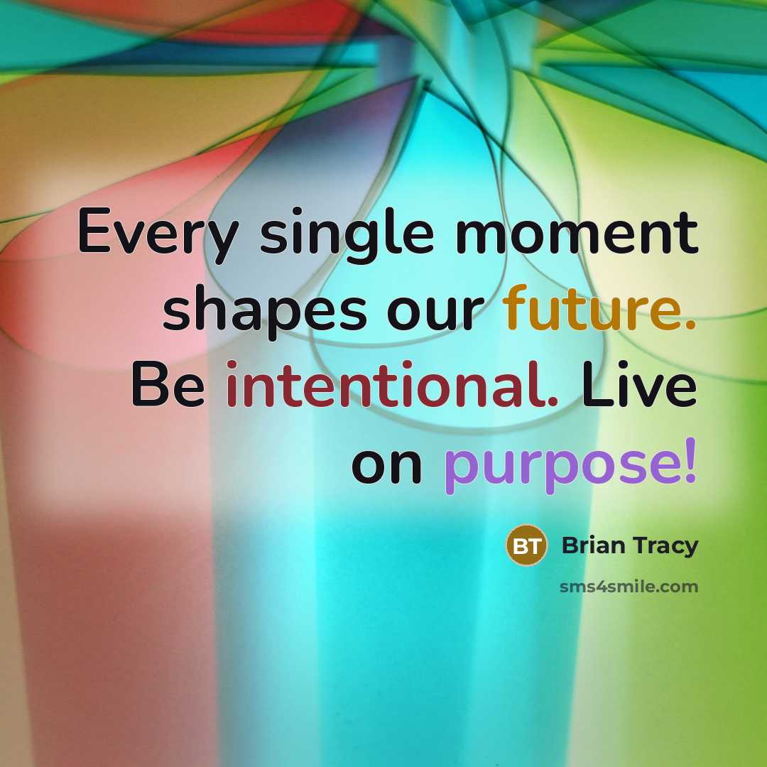 “Every single moment shapes our future. Be intentional. Live on…” quote by Brian Tracy
