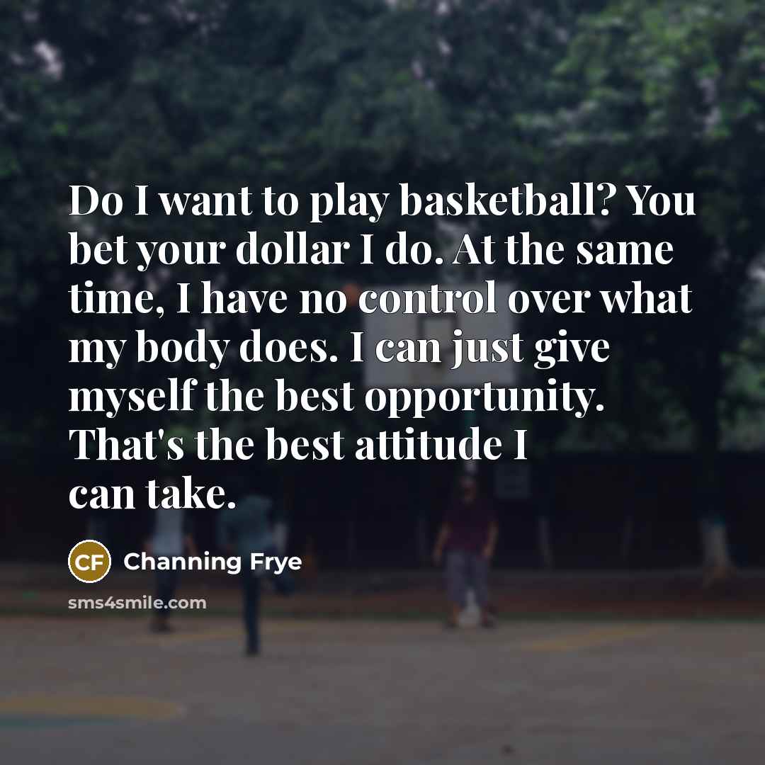 “Do I want to play basketball? You bet your dollar…” quote by Channing Frye