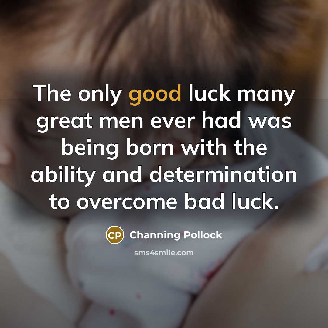 “The only good luck many great men ever had was…” quote by Channing Pollock