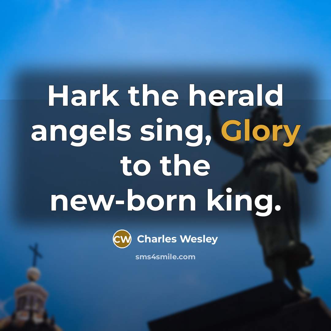“Hark the herald angels sing, Glory to the new-born king.…” quote by Charles Wesley