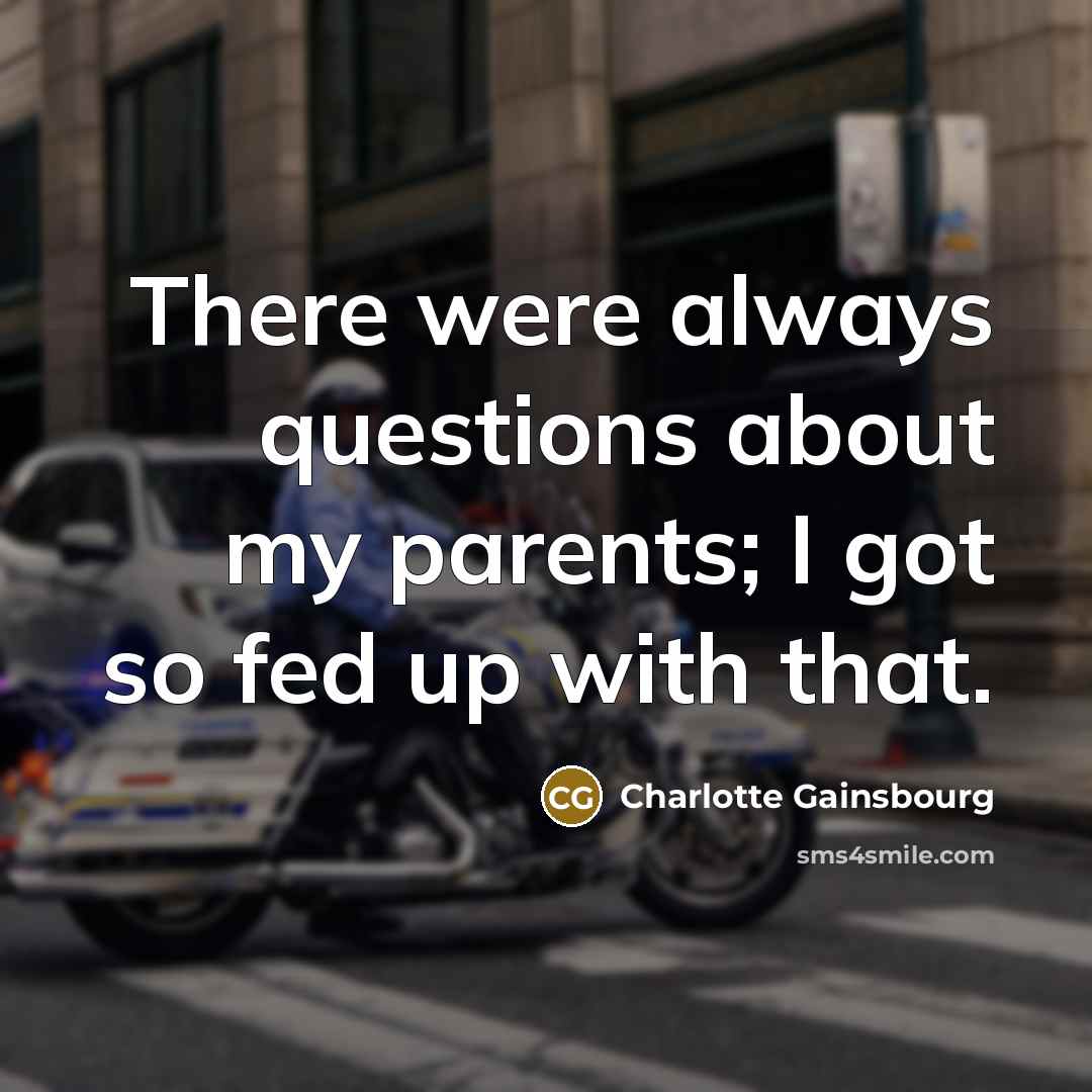 “There were always questions about my parents; I got so…” quote by Charlotte Gainsbourg