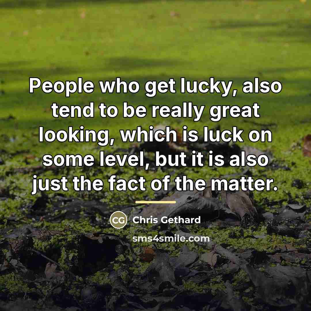 “People who get lucky, also tend to be really great…” quote by Chris Gethard