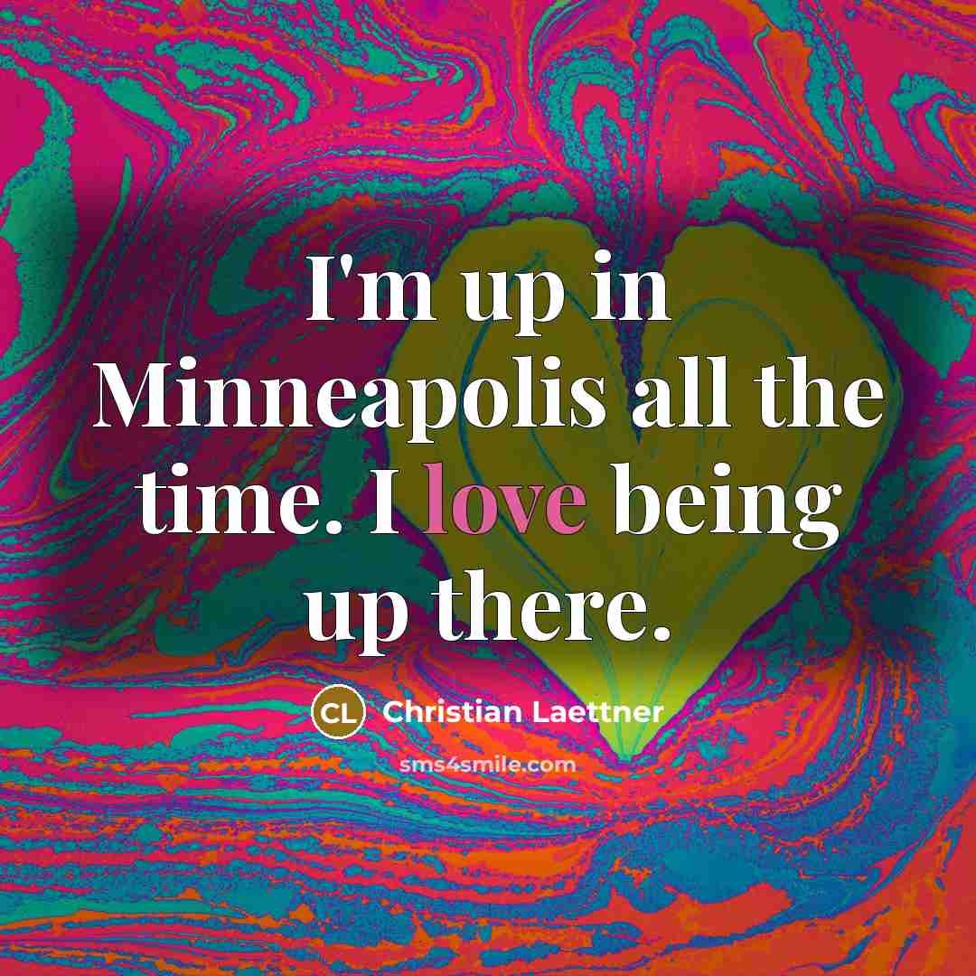 “I'm up in Minneapolis all the time. I love being…” quote by Christian Laettner