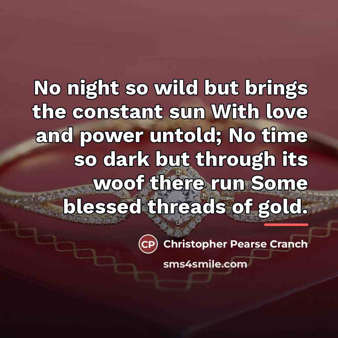 “No night so wild but brings the constant sun With…” quote by Christopher Pearse Cranch