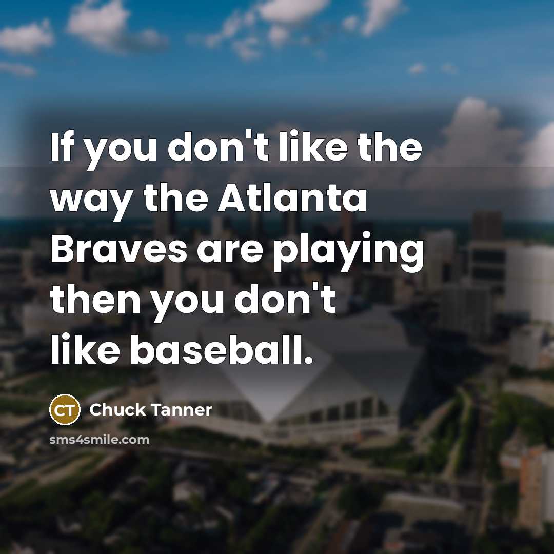 “If you don't like the way the Atlanta Braves are…” quote by Chuck Tanner