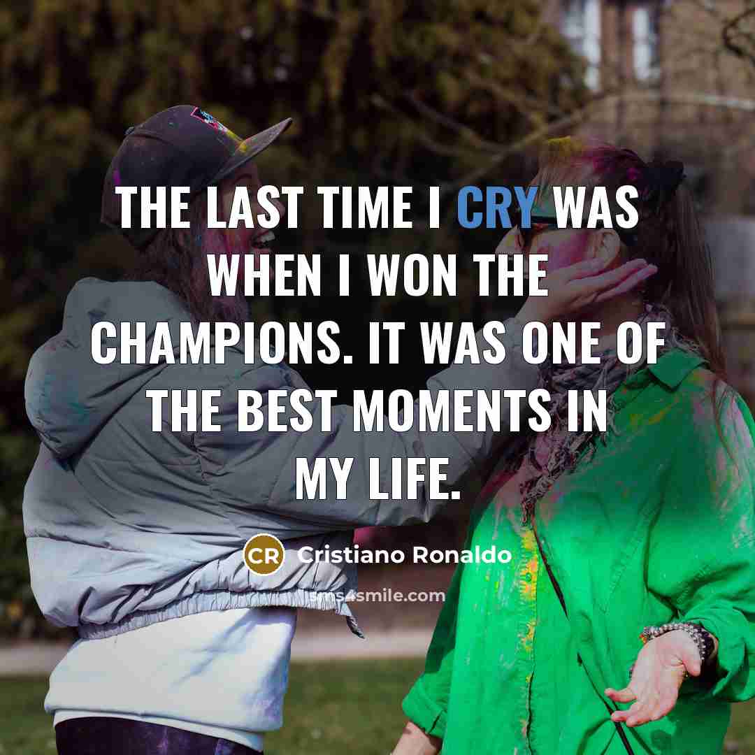 “The last time I cry was when I won the…” quote by Cristiano Ronaldo