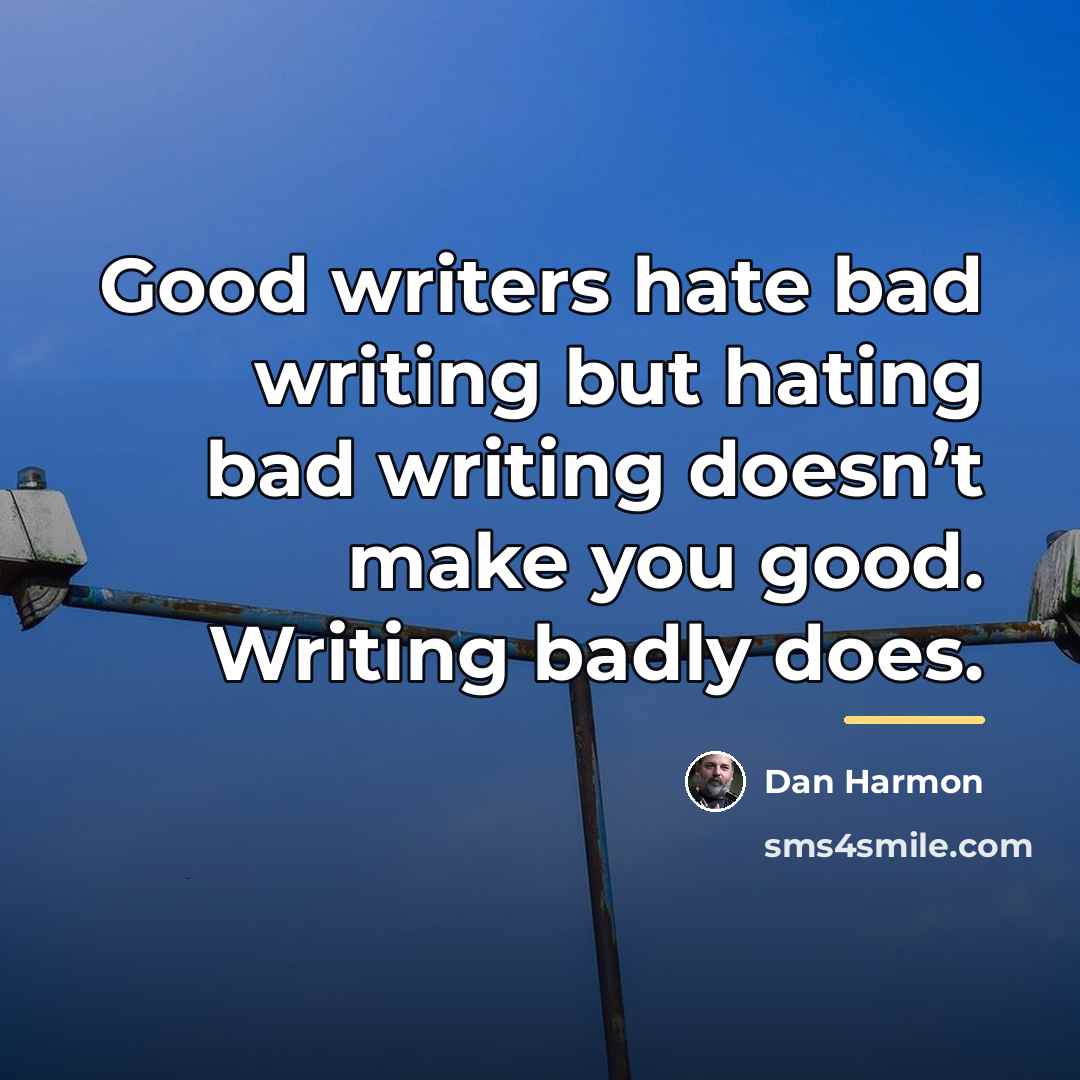 “Good writers hate bad writing but hating bad writing doesn’t…” quote by Dan Harmon