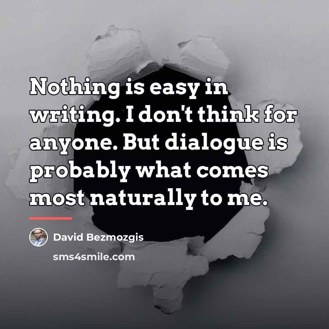 “Nothing is easy in writing. I don't think for anyone.…” quote by David Bezmozgis