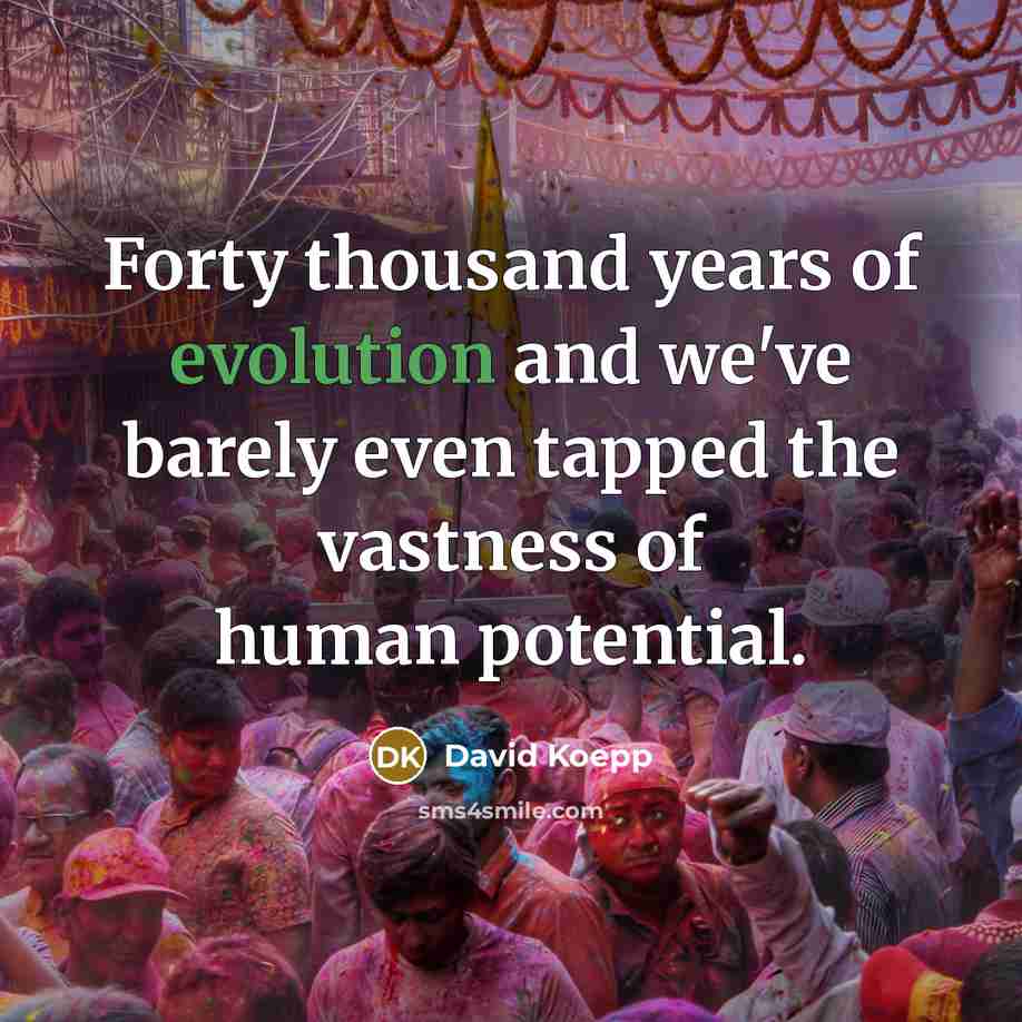 “Forty thousand years of evolution and we've barely even tapped…” quote by David Koepp