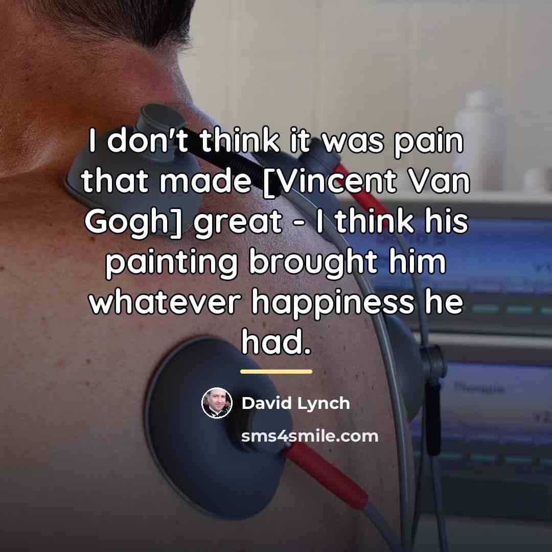 “I don't think it was pain that made [Vincent Van…” quote by David Lynch