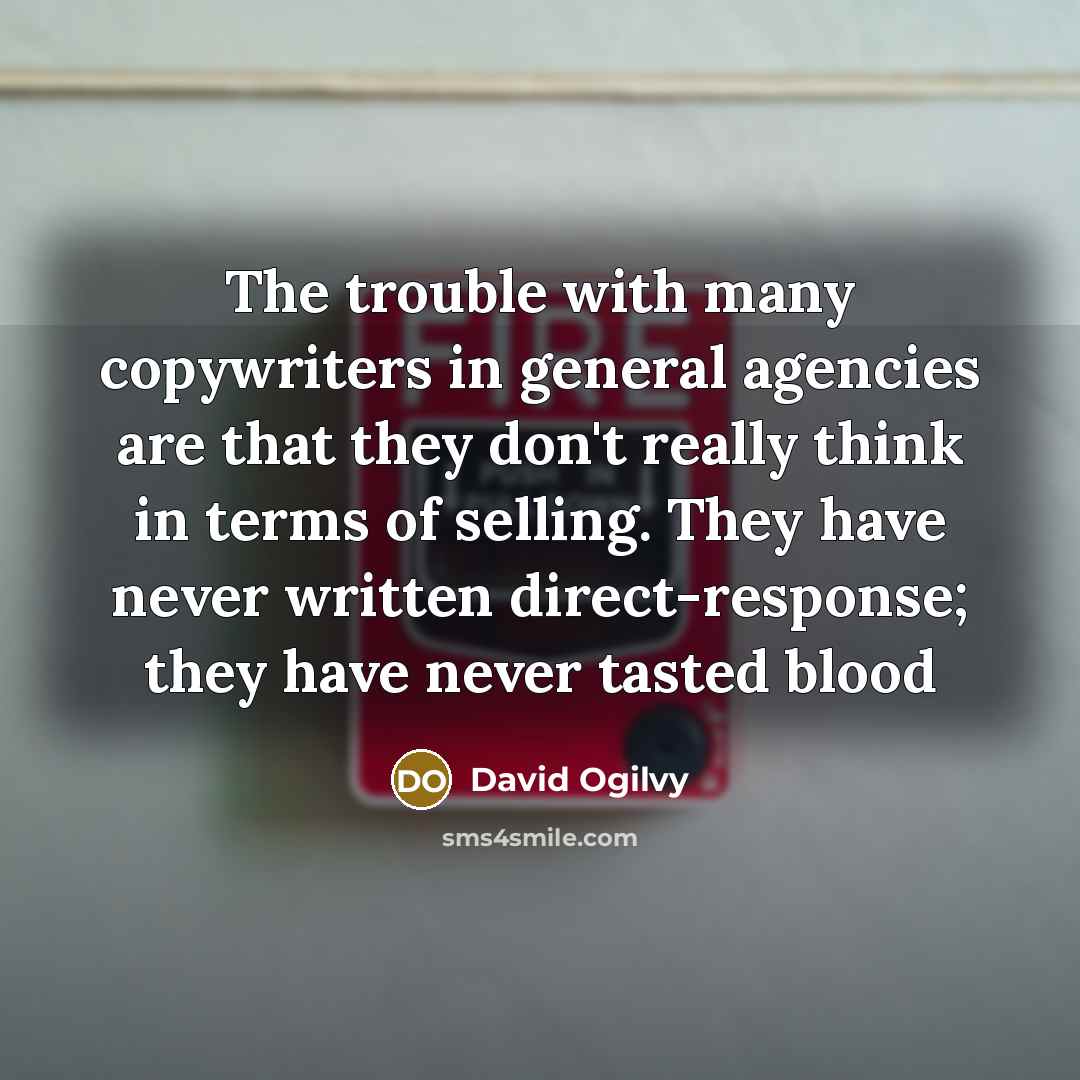 “The trouble with many copywriters in general agencies are that…” quote by David Ogilvy
