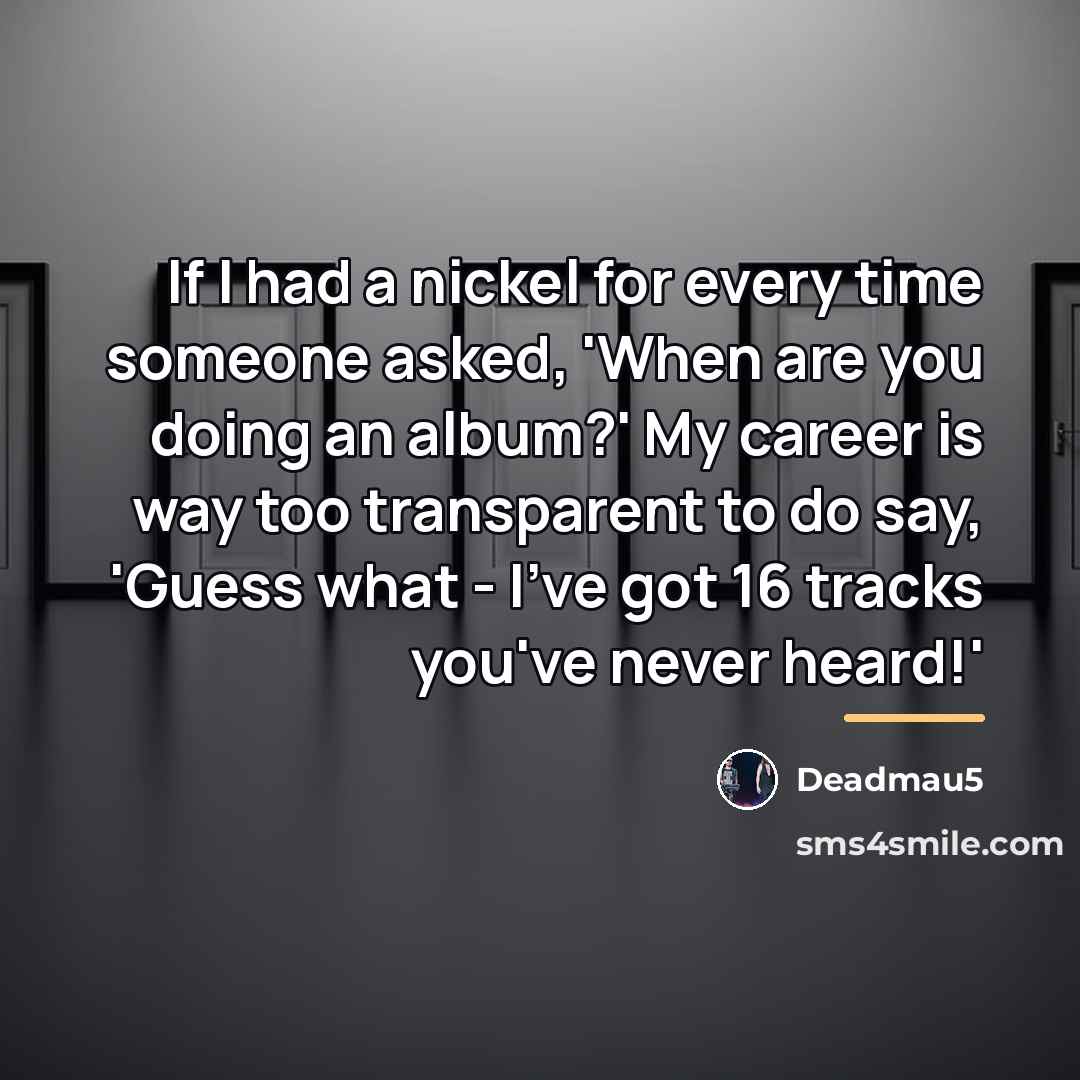 “If I had a nickel for every time someone asked,…” quote by Deadmau5