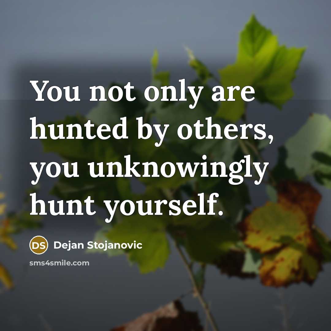 “You not only are hunted by others, you unknowingly hunt…” quote by Dejan Stojanovic