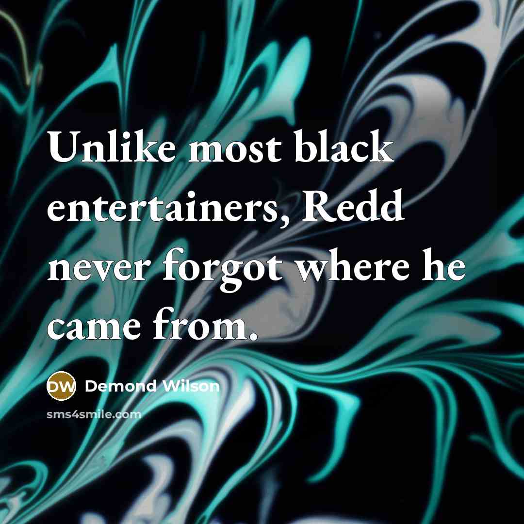 “Unlike most black entertainers, Redd never forgot where he came…” quote by Demond Wilson