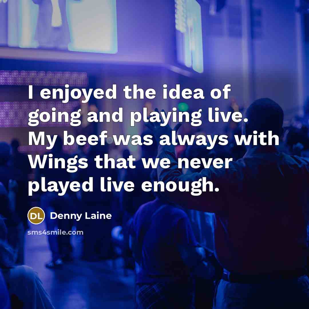 “I enjoyed the idea of going and playing live. My…” quote by Denny Laine