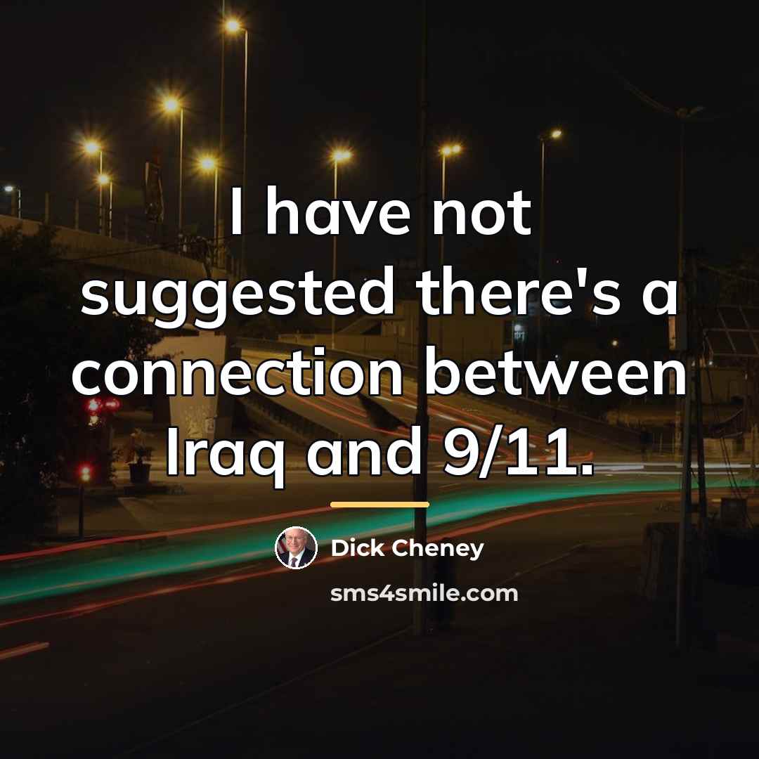 “I have not suggested there's a connection between Iraq and…” quote by Dick Cheney
