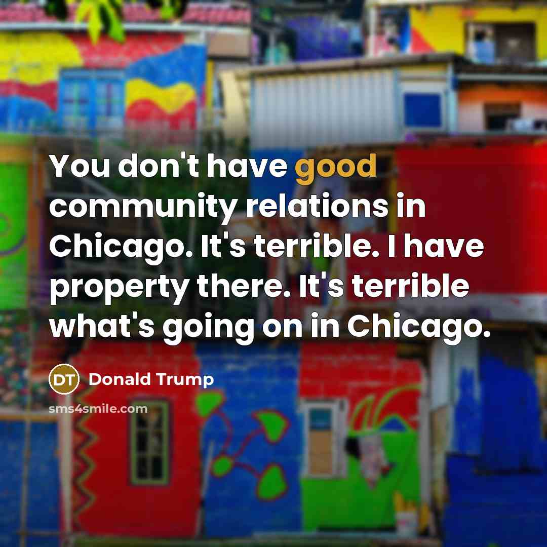 “You don't have good community relations in Chicago. It's terrible.…” quote by Donald Trump