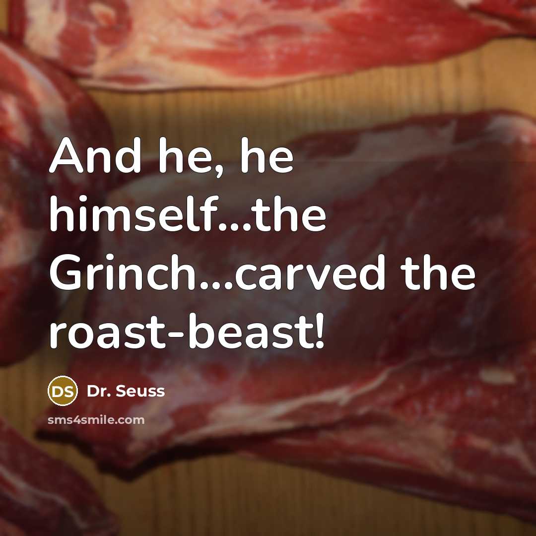 “And he, he himself...the Grinch...carved the roast-beast!…” quote by Dr. Seuss