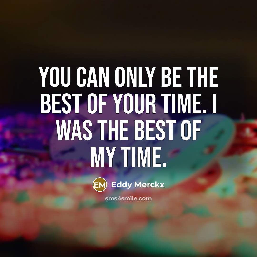 “You can only be the best of your time. I…” quote by Eddy Merckx
