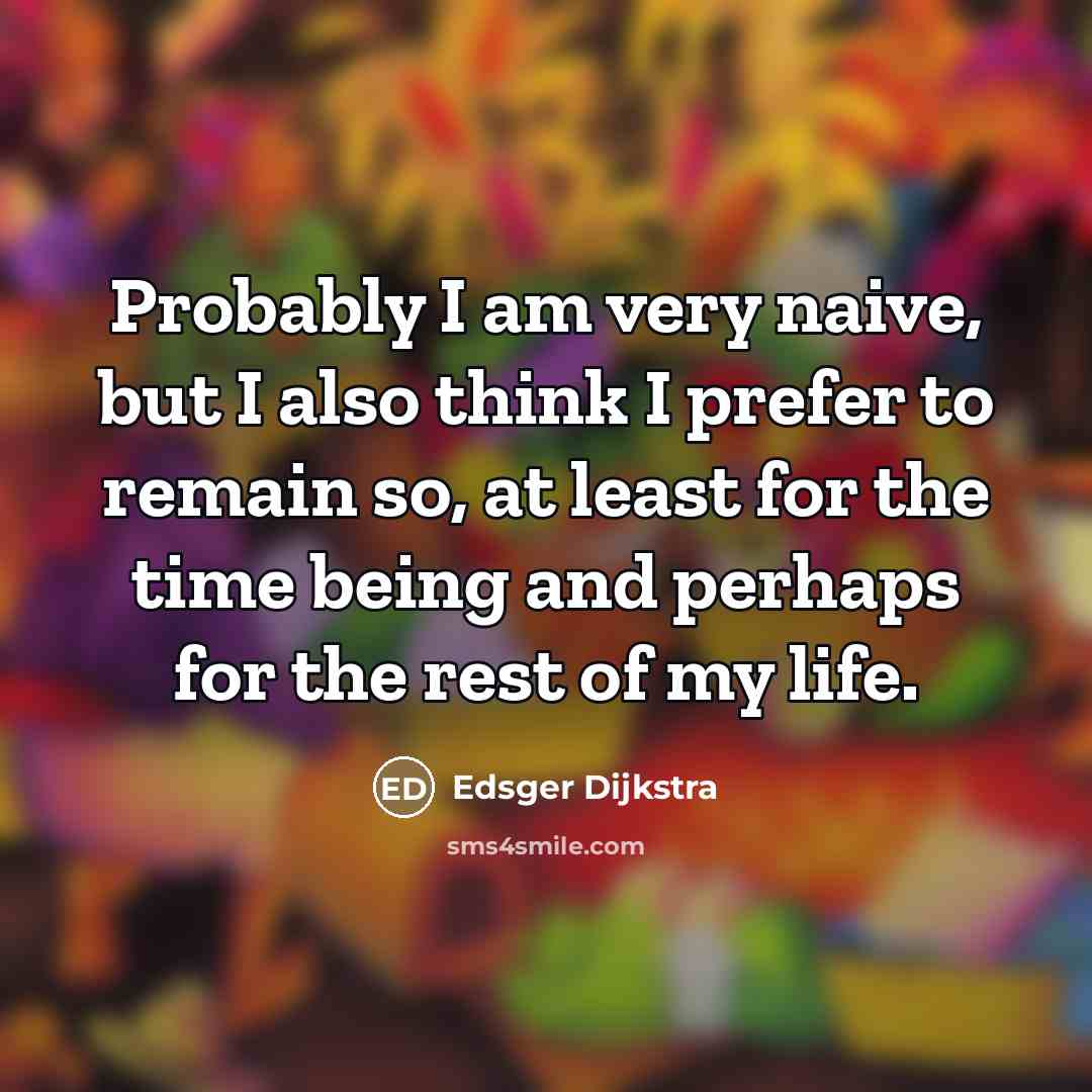 “Probably I am very naive, but I also think I…” quote by Edsger Dijkstra