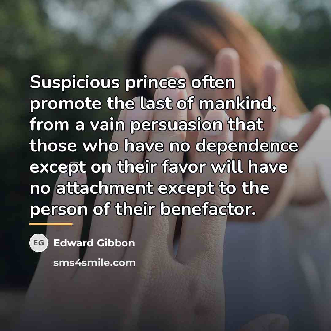 “Suspicious princes often promote the last of mankind, from a…” quote by Edward Gibbon