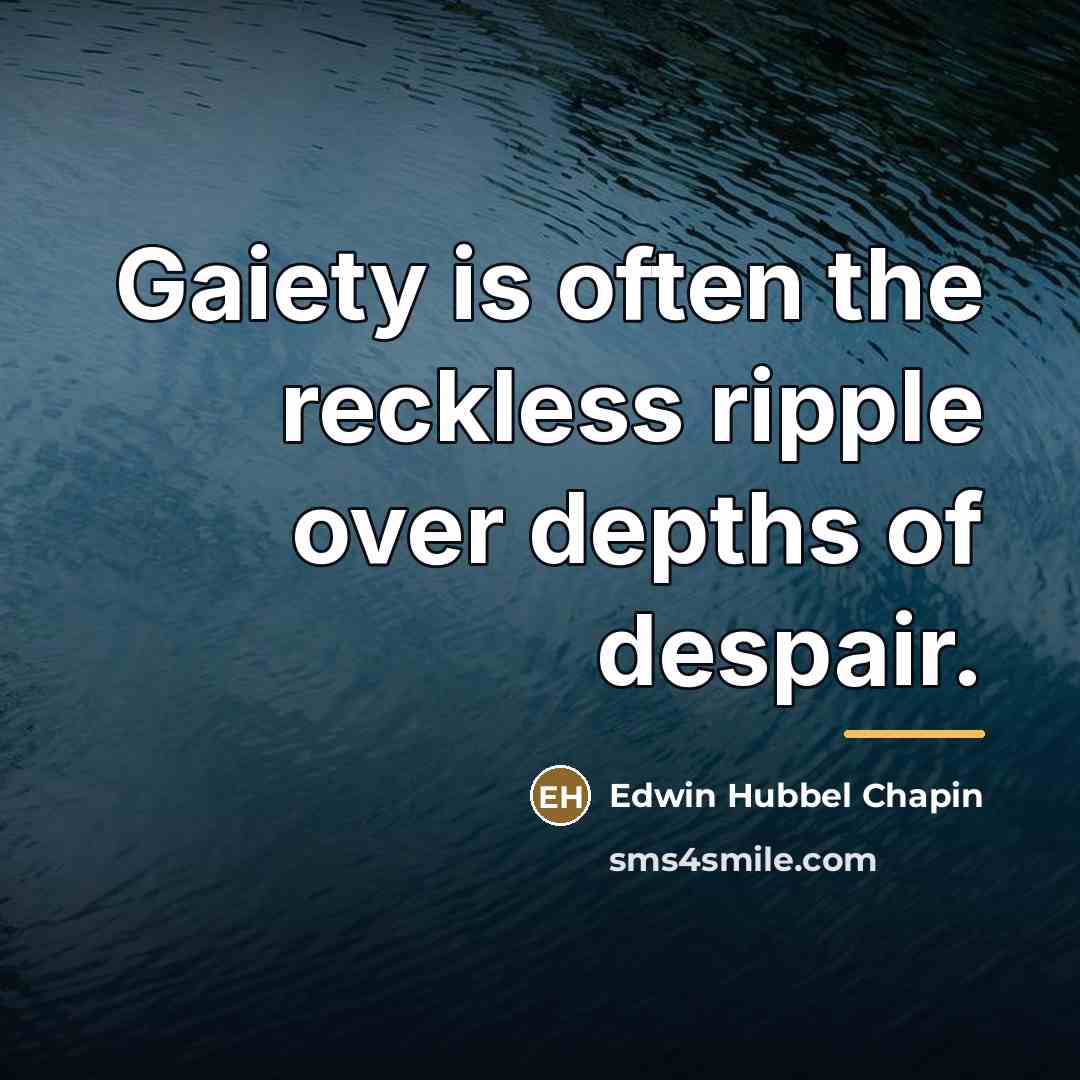 “Gaiety is often the reckless ripple over depths of despair.…” quote by Edwin Hubbel Chapin