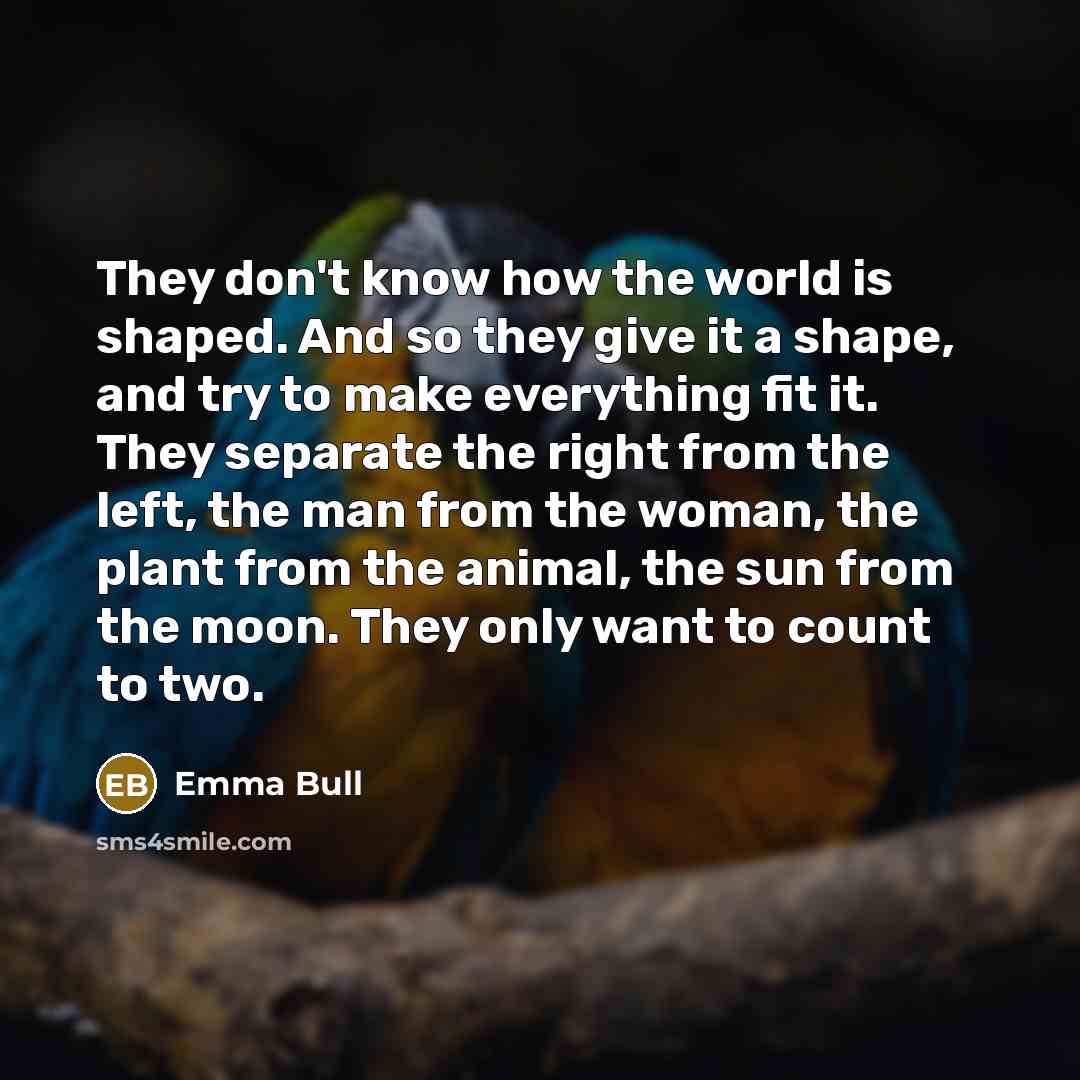 “They don't know how the world is shaped. And so…” quote by Emma Bull